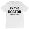 i'm the doctor that's why T-Shirt