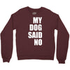my dog said no! Crewneck Sweatshirt