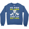 no pain no gain shut up and train Crewneck Sweatshirt