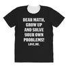 Dear Math Grow Up and Solve Your Own Problems! Love, me All Over Women's T-shirt