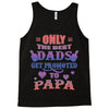 only the best dads get promoted to papa Tank Top