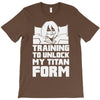 training to unlock my titan form T-Shirt
