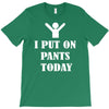 i  put on   pants   today T-Shirt