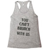 you can't brunch with us girls Racerback Tank