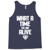 what a time to be alive Tank Top