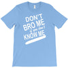dont know me dont bro me T-Shirt