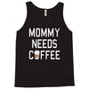 mommy needs coffee Tank Top