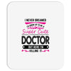 I Never Dreamed I d Grow Up To Be A Super Cute Doctor But Here I'm Kil Mousepad