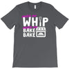 watch me whip watch me bake bake T-Shirt