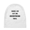 Hang On Let Me Overthink This Baby Beanies