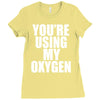 you're using my oxygen Ladies Fitted T-Shirt