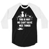 This Is Why We Can't Have Nice Things 3/4 Sleeve Shirt