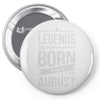 legends are born in august Pin-back button