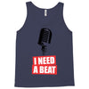 i need a beat Tank Top