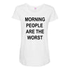 morning people are the worst Maternity Scoop Neck T-shirt