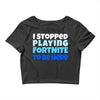 i stopped playing fortnite to be here Crop Top