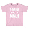 English Is Important But Math Is Importanter Toddler T-shirt