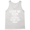 Leave Me Alone I Am Only Speaking To My Cat Today Tank Top