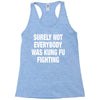 Surely Not Everybody Was Kung Fu Fighting Racerback Tank