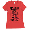Back Off I Have A Crazy Papa And I am not Afraid To Use Him Ladies Fitted T-Shirt