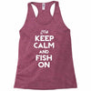 keep calm and fish on Racerback Tank