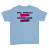 well behaved women seldom make history Youth Tee