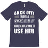 back off i have a crazy mommy and i'm not afraid to user her. T-Shirt