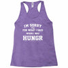 i'm sorry for what i said when i was hungry Racerback Tank