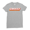Seriously Ladies Fitted T-Shirt