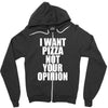 i want pizza not your opinion Zipper Hoodie