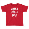 waht a lovely day Toddler T-shirt