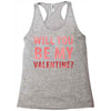 will you be my valentine Racerback Tank