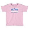 i drink wine responsibly, i don't spill any Toddler T-shirt