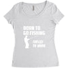 born to go fishing forced to work mens funny Women's Triblend Scoop T-shirt