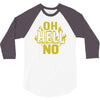 oh hell no 3/4 Sleeve Shirt