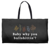 Baby Why You Bullshittin Weekender Totes