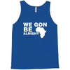 we gon alright Tank Top