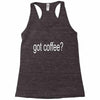 got coffee Racerback Tank