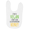 i'm so vegan i don't even call my boyfriend honey Baby Bibs