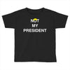 Not My President Toddler T-shirt