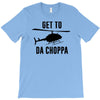 get to da choppa T-Shirt