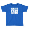tokens life matters Toddler T-shirt