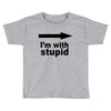 i'm with stupid Toddler T-shirt