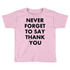 never forget to say thank you Toddler T-shirt