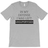 In My Defense I WAs Left Unsupervised T-Shirt
