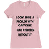 don't have a caffeine problem girls Ladies Fitted T-Shirt