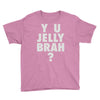 y u jelly brah Youth Tee