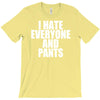 i hate everyone and pants T-Shirt