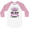 All Women Created Equal But The Best Born In August 3/4 Sleeve Shirt