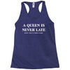 a queen is never late Racerback Tank